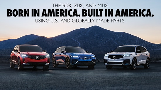 Acura RDX, ZDX and MDX parked with mountains in the background with a headline above: The RDX, ZDX and MDX. Born in America. Built in America. Isuing U.S. and globally made parts.